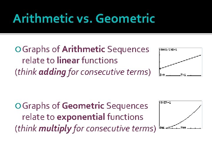Arithmetic vs. Geometric Graphs of Arithmetic Sequences relate to linear functions (think adding for