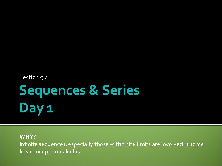 Section 9. 4 Sequences & Series Day 1 WHY? Infinite sequences, especially those with