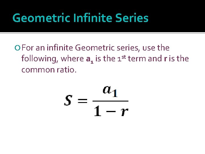 Geometric Infinite Series For an infinite Geometric series, use the following, where a 1
