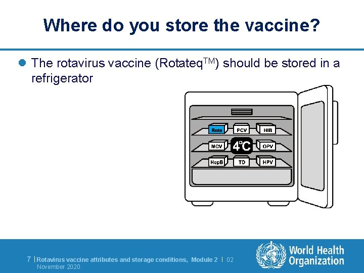 Where do you store the vaccine? l The rotavirus vaccine (Rotateq. TM) should be