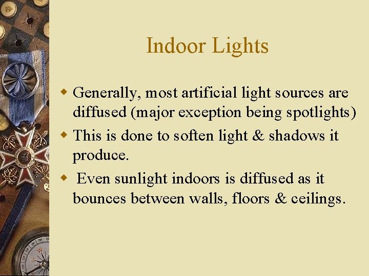 Indoor Lights w Generally, most artificial light sources are diffused (major exception being spotlights)