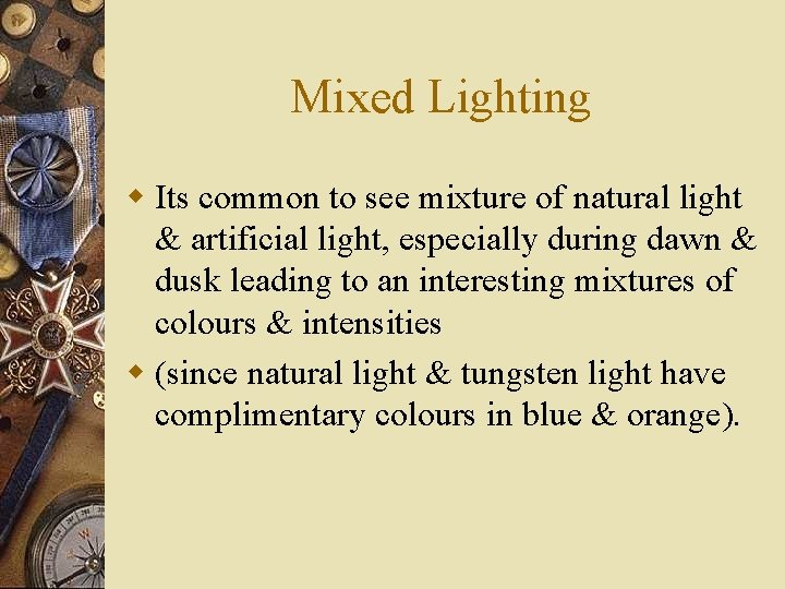Mixed Lighting w Its common to see mixture of natural light & artificial light,