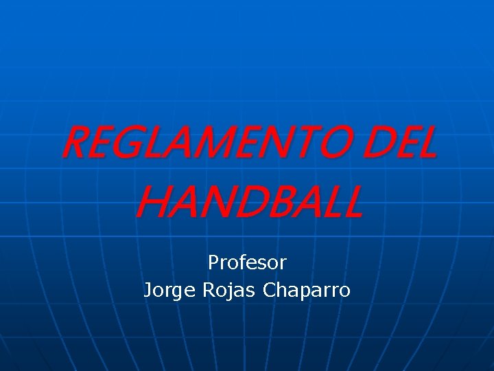 REGLAMENTO DEL HANDBALL Profesor Jorge Rojas Chaparro 