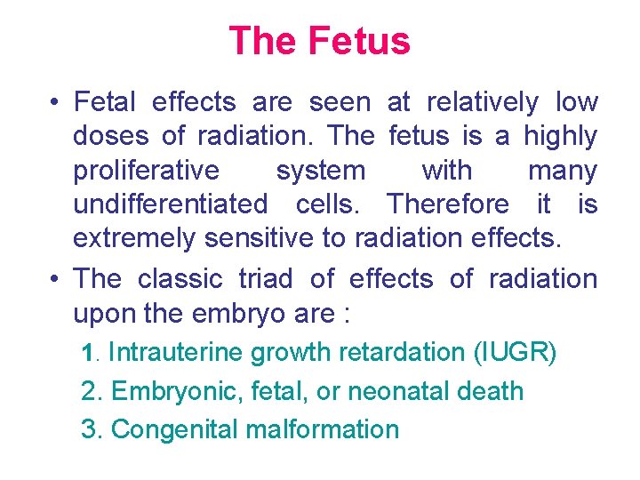 The Fetus • Fetal effects are seen at relatively low doses of radiation. The