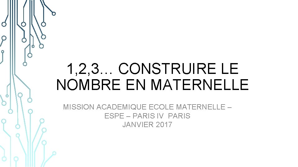 1, 2, 3… CONSTRUIRE LE NOMBRE EN MATERNELLE MISSION ACADEMIQUE ECOLE MATERNELLE – ESPE