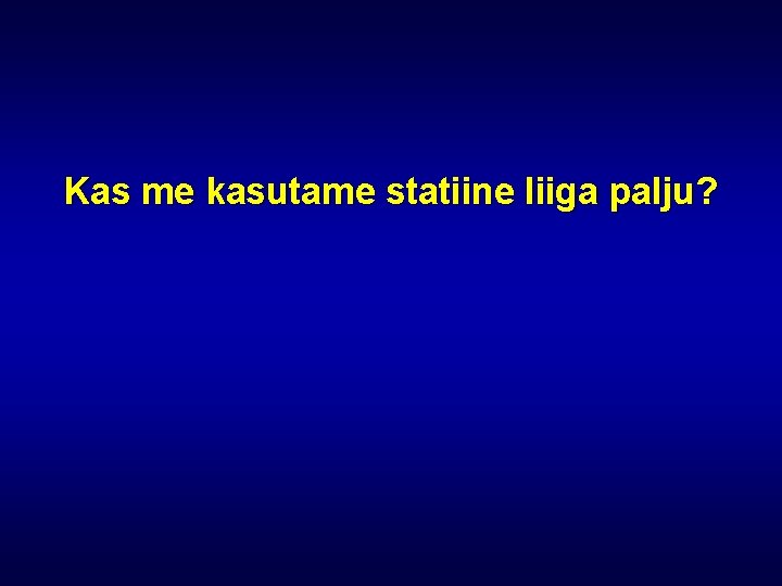 Kas me kasutame statiine liiga palju? 