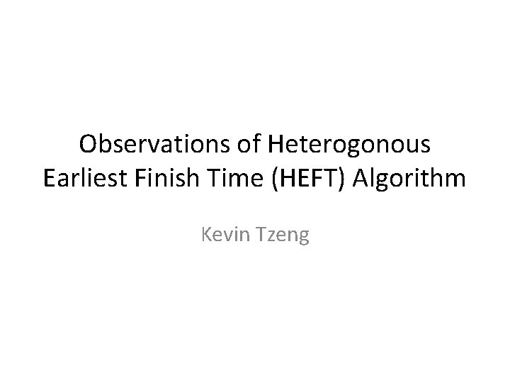 Observations of Heterogonous Earliest Finish Time (HEFT) Algorithm Kevin Tzeng 