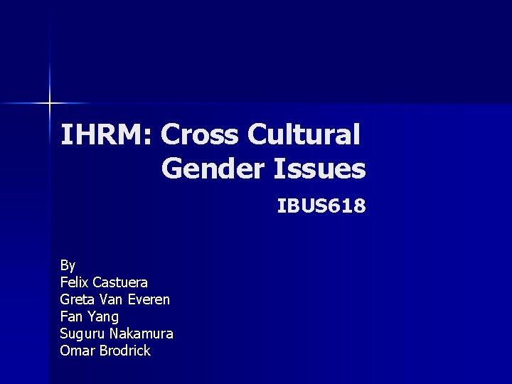 IHRM: Cross Cultural Gender Issues IBUS 618 By Felix Castuera Greta Van Everen Fan