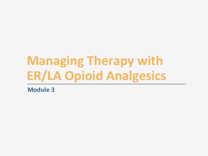 Managing Therapy with ER/LA Opioid Analgesics Module 3 