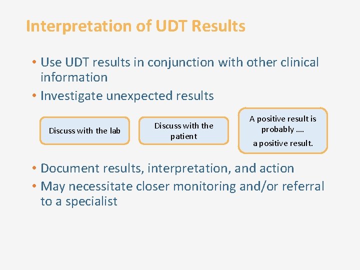 Interpretation of UDT Results • Use UDT results in conjunction with other clinical information