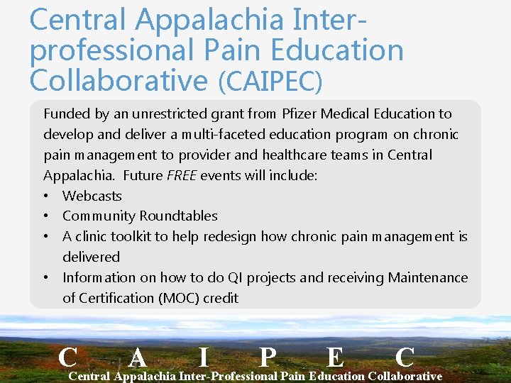 Central Appalachia Interprofessional Pain Education Collaborative (CAIPEC) Funded by an unrestricted grant from Pfizer