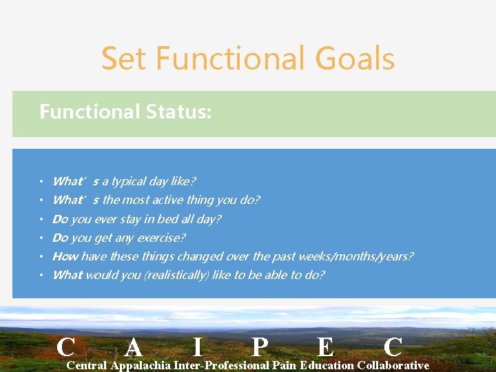 Set Functional Goals Functional Status: • What’s a typical day like? • What’s the