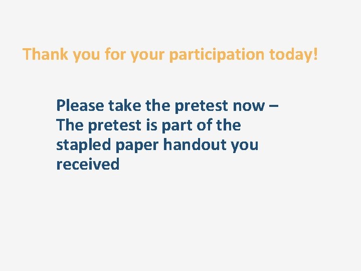 Thank you for your participation today! Please take the pretest now – The pretest