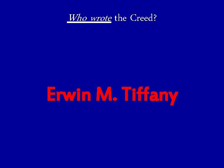 Who wrote the Creed? Erwin M. Tiffany 