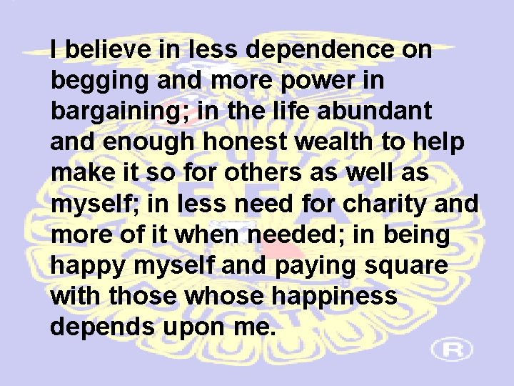 I believe in less dependence on begging and more power in bargaining; in the
