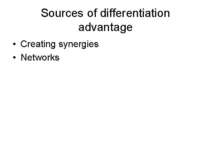 Sources of differentiation advantage • Creating synergies • Networks 