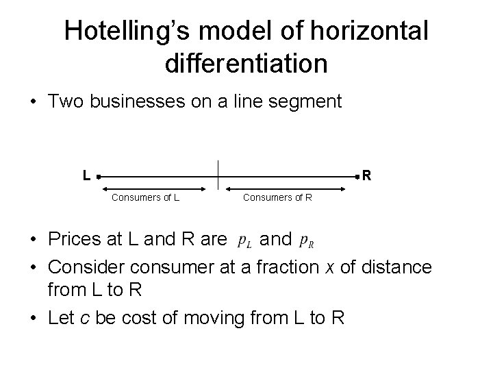 Hotelling’s model of horizontal differentiation • Two businesses on a line segment L R