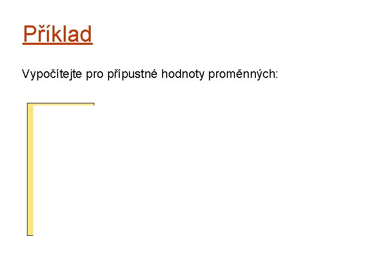 Příklad Vypočítejte pro přípustné hodnoty proměnných: 