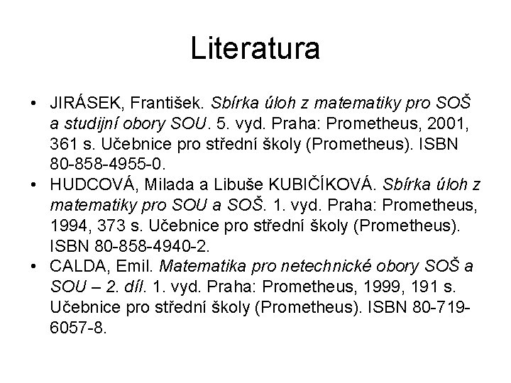 Literatura • JIRÁSEK, František. Sbírka úloh z matematiky pro SOŠ a studijní obory SOU.