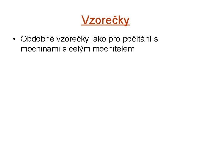 Vzorečky • Obdobné vzorečky jako pro počítání s mocninami s celým mocnitelem 