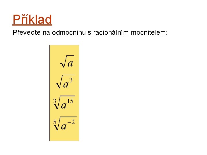 Příklad Převeďte na odmocninu s racionálním mocnitelem: 