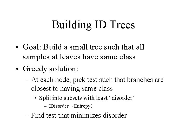 Building ID Trees • Goal: Build a small tree such that all samples at Building ID Trees • Goal: Build a small tree such that all samples at