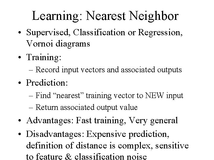 Learning: Nearest Neighbor • Supervised, Classification or Regression, Vornoi diagrams • Training: – Record Learning: Nearest Neighbor • Supervised, Classification or Regression, Vornoi diagrams • Training: – Record