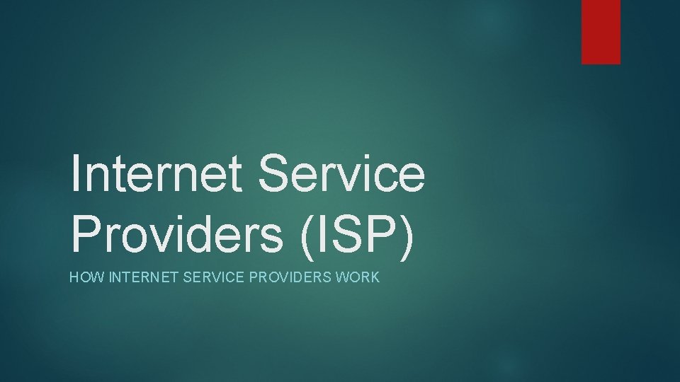 Internet Service Providers (ISP) HOW INTERNET SERVICE PROVIDERS WORK 