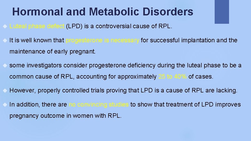 Hormonal and Metabolic Disorders Luteal phase defect (LPD) is a controversial cause of RPL.