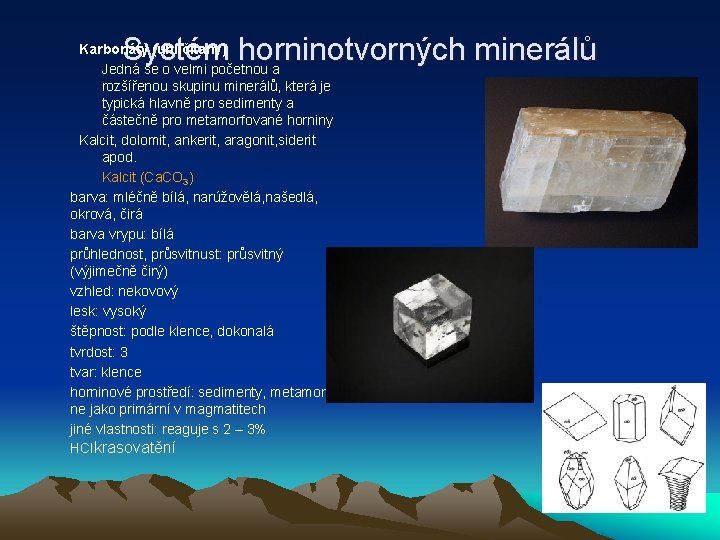 Systém horninotvorných minerálů Karbonáty (uhličitany) Jedná se o velmi početnou a rozšířenou skupinu minerálů,