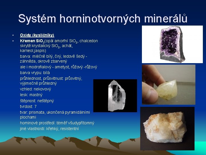 Systém horninotvorných minerálů • • Oxidy (kysličníky) Křemen Si. O 2(opál amorfní Si. O