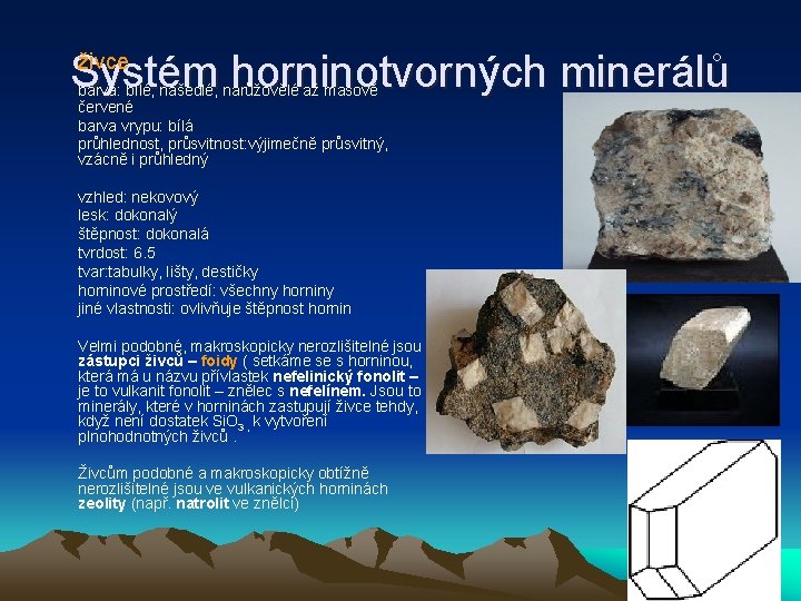 Systém horninotvorných minerálů živce barva: bílé, našedlé, narůžovělé až masově červené barva vrypu: bílá