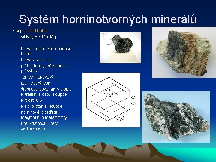 Systém horninotvorných minerálů Skupina amfibolů silikáty Fe, Mn, Mg barva: zelené zelenohnědé, hnědé barva