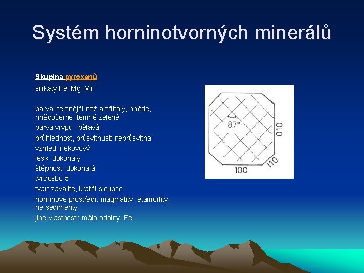 Systém horninotvorných minerálů Skupina pyroxenů silikáty Fe, Mg, Mn barva: temnější než amfiboly, hnědé,