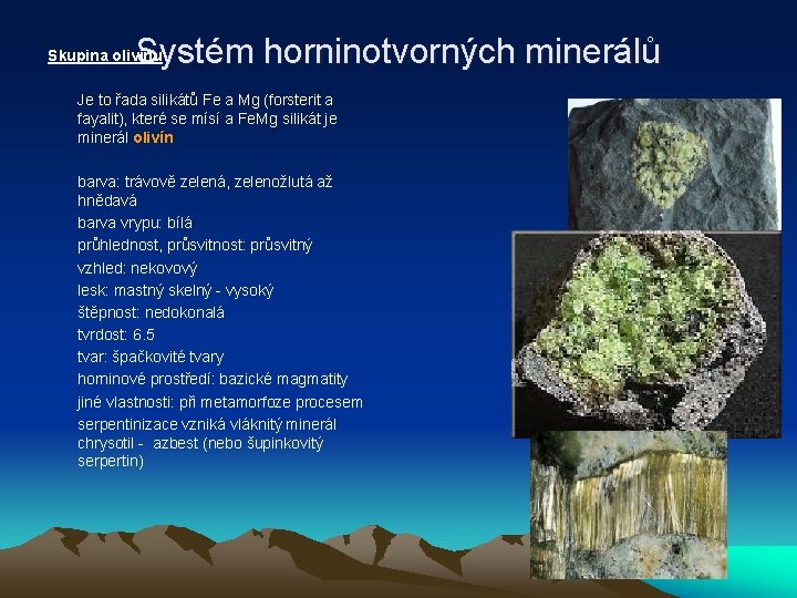 Systém horninotvorných minerálů Skupina olivínu Je to řada silikátů Fe a Mg (forsterit a