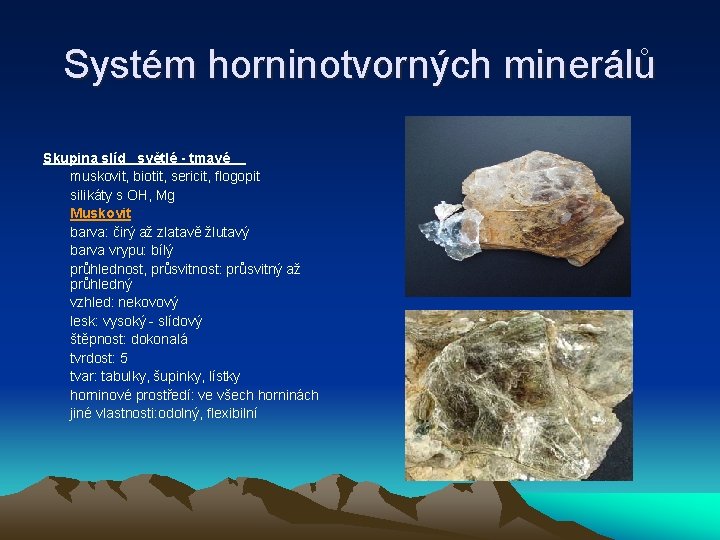 Systém horninotvorných minerálů Skupina slíd světlé - tmavé muskovit, biotit, sericit, flogopit silikáty s
