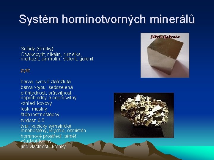 Systém horninotvorných minerálů Sulfidy (sirníky) Chalkopyrit, nikelín, rumělka, markazit, pyrrhotín, sfalerit, galenit pyrit barva: