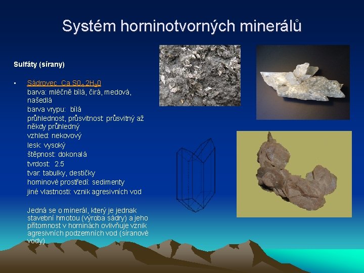 Systém horninotvorných minerálů Sulfáty (sírany) • Sádrovec Ca S 04 2 H 20 barva: