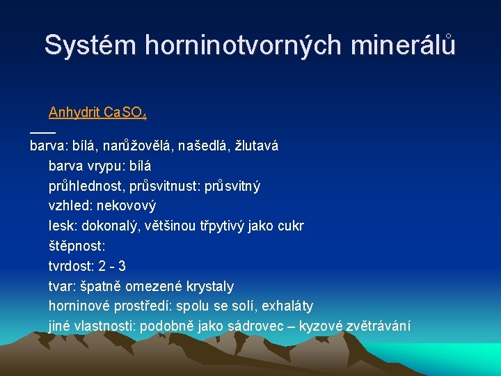 Systém horninotvorných minerálů Anhydrit Ca. SO 4 barva: bílá, narůžovělá, našedlá, žlutavá barva vrypu: