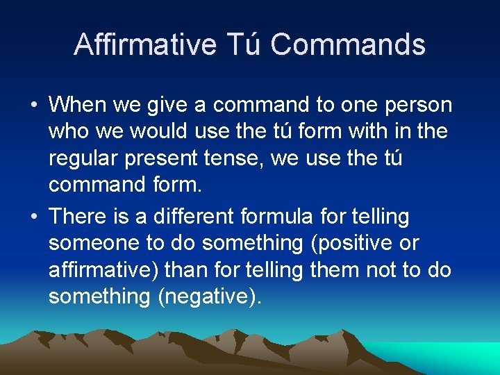 Affirmative Tú Commands • When we give a command to one person who we