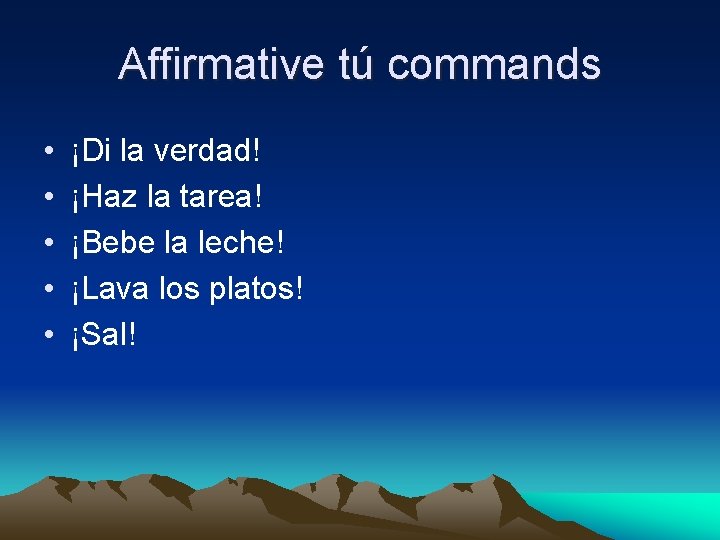 Affirmative tú commands • • • ¡Di la verdad! ¡Haz la tarea! ¡Bebe la