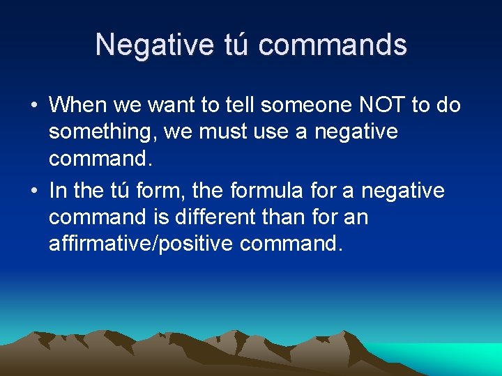 Negative tú commands • When we want to tell someone NOT to do something,