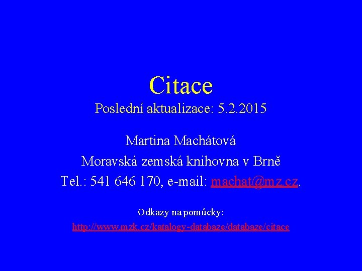Citace Poslední aktualizace: 5. 2. 2015 Martina Machátová Moravská zemská knihovna v Brně Tel.