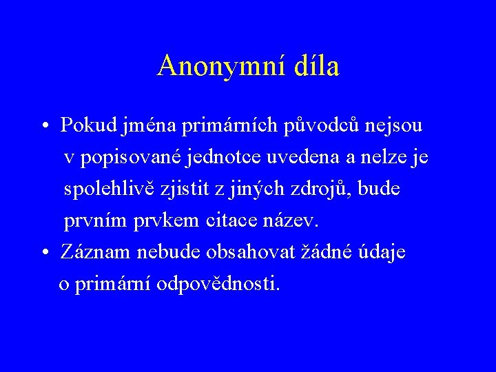 Anonymní díla • Pokud jména primárních původců nejsou v popisované jednotce uvedena a nelze