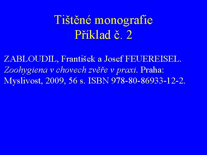 Tištěné monografie Příklad č. 2 ZABLOUDIL, František a Josef FEUEREISEL. Zoohygiena v chovech zvěře