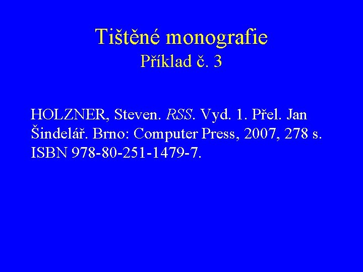 Tištěné monografie Příklad č. 3 HOLZNER, Steven. RSS. Vyd. 1. Přel. Jan Šindelář. Brno: