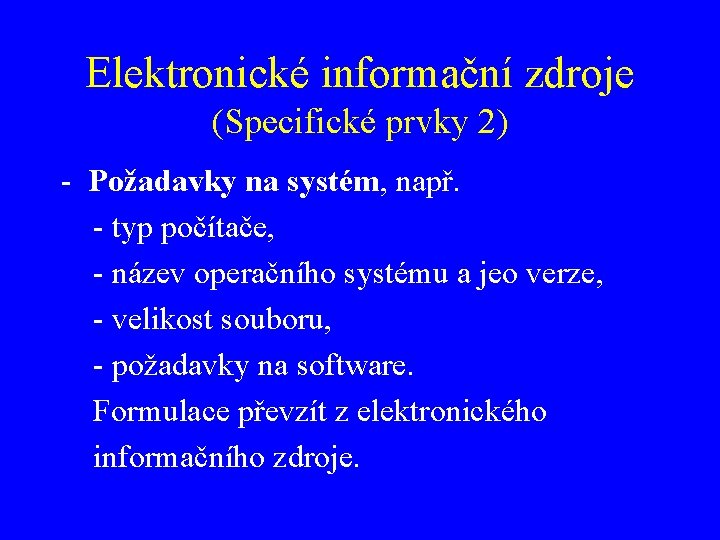 Elektronické informační zdroje (Specifické prvky 2) - Požadavky na systém, např. - typ počítače,