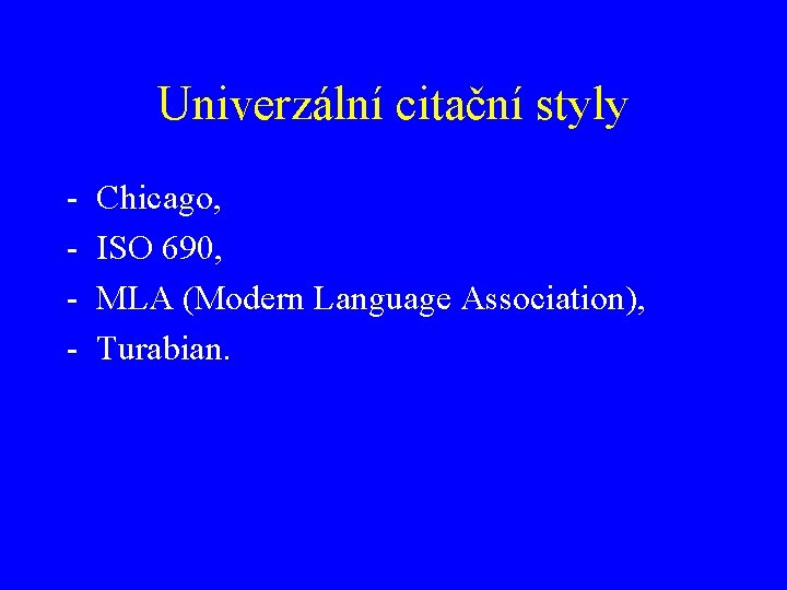 Univerzální citační styly - Chicago, ISO 690, MLA (Modern Language Association), Turabian. 
