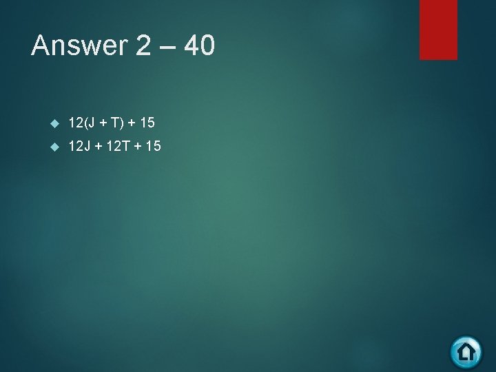 Answer 2 – 40 12(J + T) + 15 12 J + 12 T