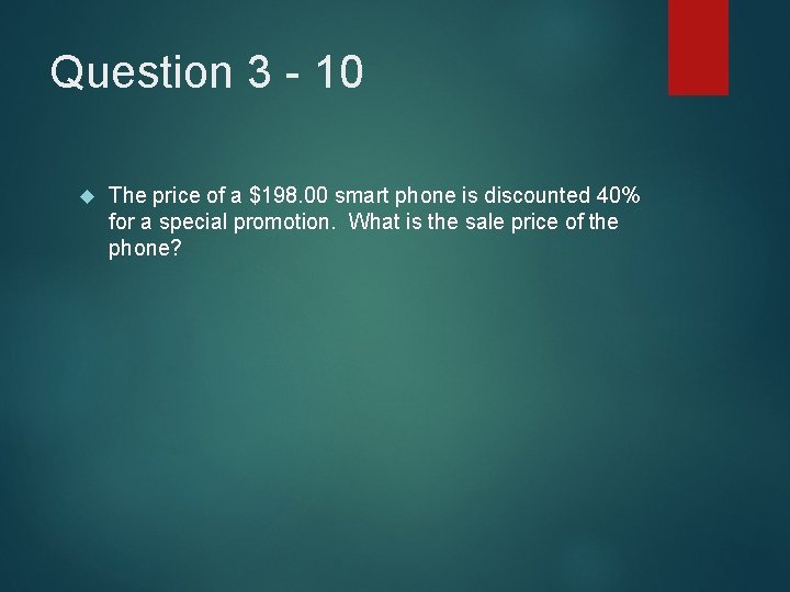 Question 3 - 10 The price of a $198. 00 smart phone is discounted